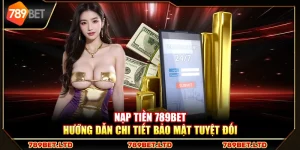 Nạp tiền 789Bet – Hướng dẫn chi tiết bảo mật tuyệt đối