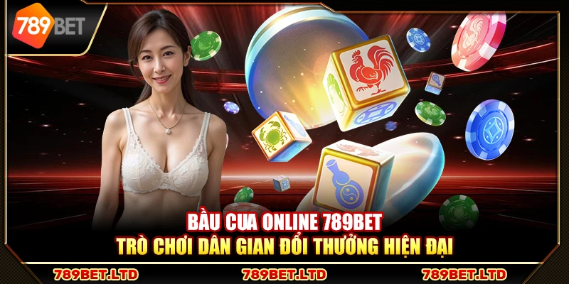 Bầu cua online 789Bet – Trò chơi dân gian đổi thưởng hiện đại