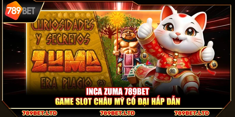 Inca Zuma 789Bet – Game slot châu Mỹ cổ đại hấp dẫn