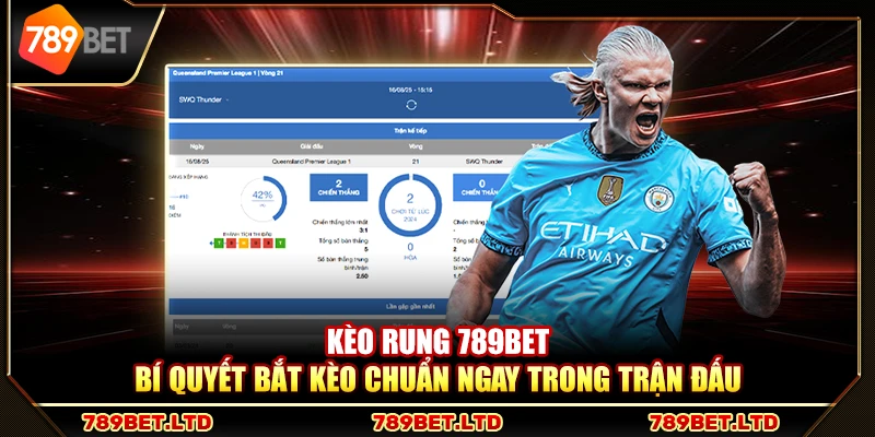 Kèo rung 789Bet – Bí quyết bắt kèo chuẩn ngay trong trận đấu
