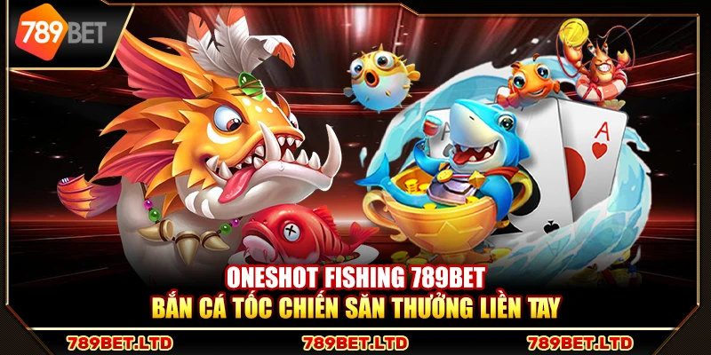 Oneshot Fishing 789Bet – Bắn cá tốc chiến săn thưởng liền tay