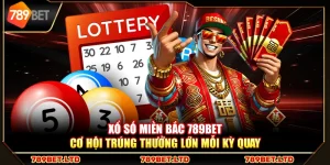 Xổ số miền Bắc 789Bet – Cơ hội trúng thưởng lớn mỗi kỳ quay
