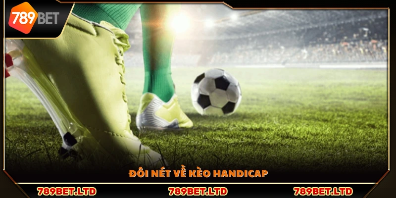 Khái niệm cơ bản và đặc điểm của kèo Handicap