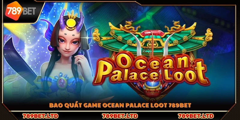 Đôi nét về trò chơi Ocean Palace Loot tại 789Bet