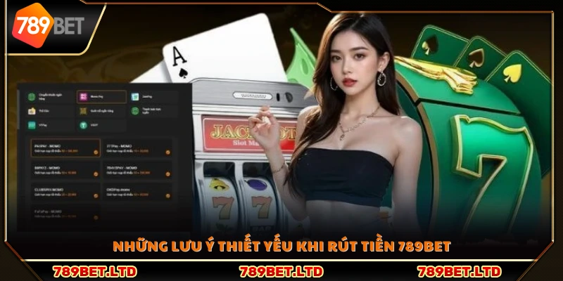 Các điểm quan trọng cần ghi nhớ khi rút tiền 789Bet