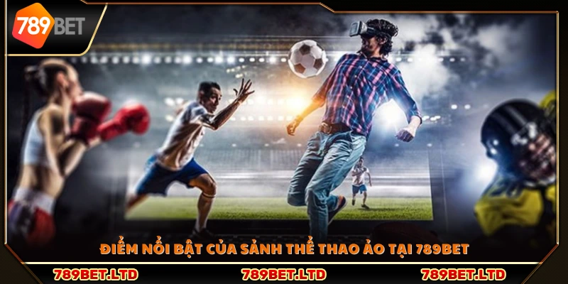 Những ưu điểm đặc sắc của sảnh thể thao ảo 789Bet