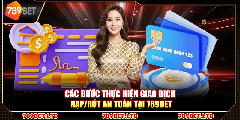 Các bước thực hiện giao dịch nạp/rút an toàn tại 789Bet