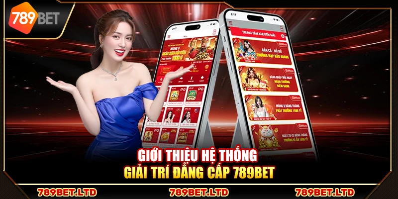Giới thiệu hệ thống giải trí đẳng cấp 789Bet