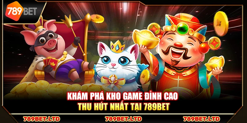 Khám phá kho game đỉnh cao thu hút nhất tại 789Bet